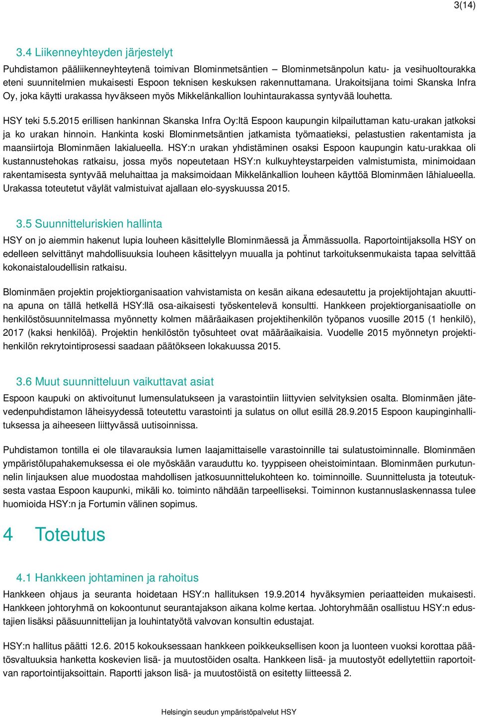 rakennuttamana. Urakoitsijana toimi Skanska Infra Oy, joka käytti urakassa hyväkseen myös Mikkelänkallion louhintaurakassa syntyvää louhetta. HSY teki 5.