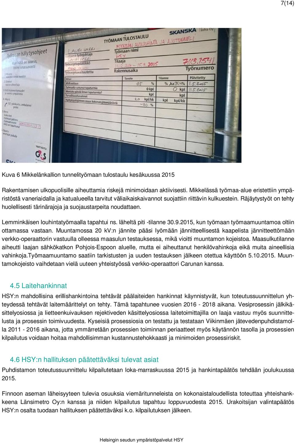 Räjäytystyöt on tehty huolellisesti tärinärajoja ja suojaustarpeita noudattaen. Lemminkäisen louhintatyömaalla tapahtui ns. läheltä piti -tilanne 30.9.