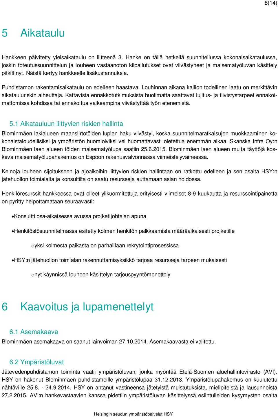 Näistä kertyy hankkeelle lisäkustannuksia. Puhdistamon rakentamisaikataulu on edelleen haastava. Louhinnan aikana kallion todellinen laatu on merkittävin aikatauluriskin aiheuttaja.