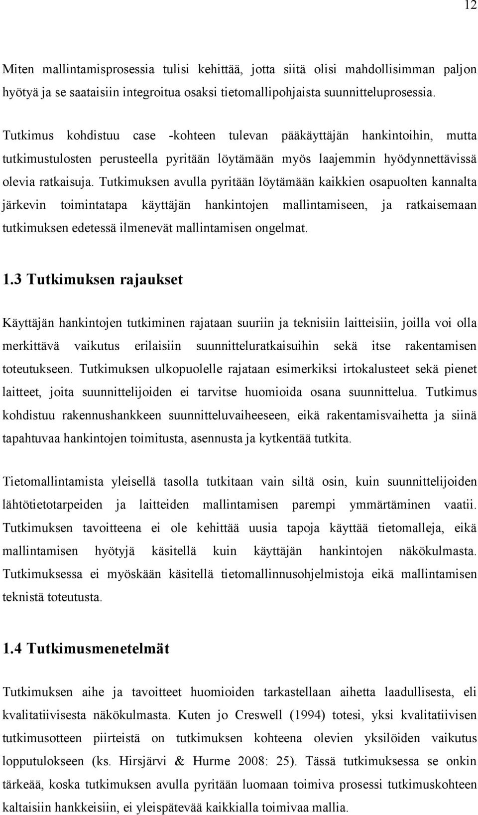 Tutkimuksen avulla pyritään löytämään kaikkien osapuolten kannalta järkevin toimintatapa käyttäjän hankintojen mallintamiseen, ja ratkaisemaan tutkimuksen edetessä ilmenevät mallintamisen ongelmat. 1.