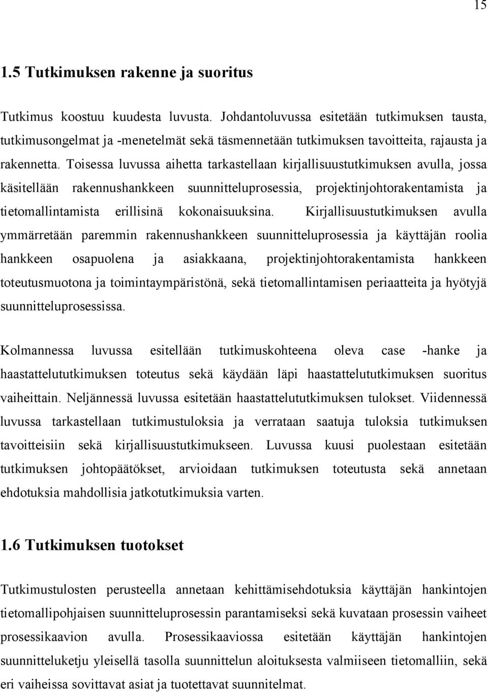 Toisessa luvussa aihetta tarkastellaan kirjallisuustutkimuksen avulla, jossa käsitellään rakennushankkeen suunnitteluprosessia, projektinjohtorakentamista ja tietomallintamista erillisinä