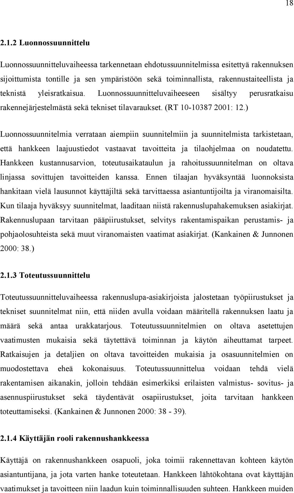 ) Luonnossuunnitelmia verrataan aiempiin suunnitelmiin ja suunnitelmista tarkistetaan, että hankkeen laajuustiedot vastaavat tavoitteita ja tilaohjelmaa on noudatettu.