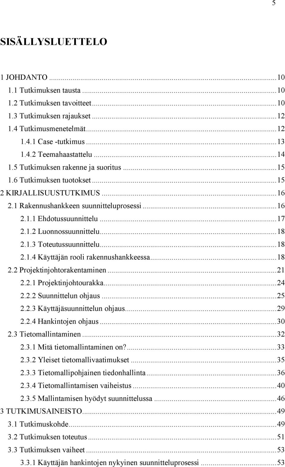 .. 18 2.1.3 Toteutussuunnittelu... 18 2.1.4 Käyttäjän rooli rakennushankkeessa... 18 2.2 Projektinjohtorakentaminen... 21 2.2.1 Projektinjohtourakka... 24 2.2.2 Suunnittelun ohjaus... 25 2.2.3 Käyttäjäsuunnittelun ohjaus.