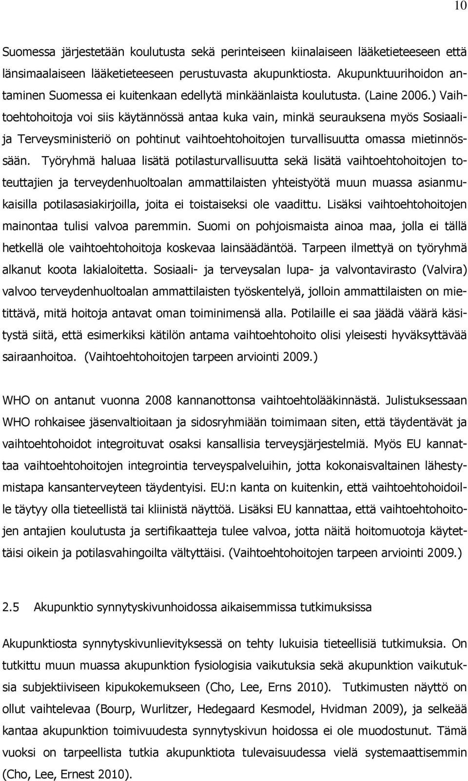 ) Vaihtoehtohoitoja voi siis käytännössä antaa kuka vain, minkä seurauksena myös Sosiaalija Terveysministeriö on pohtinut vaihtoehtohoitojen turvallisuutta omassa mietinnössään.