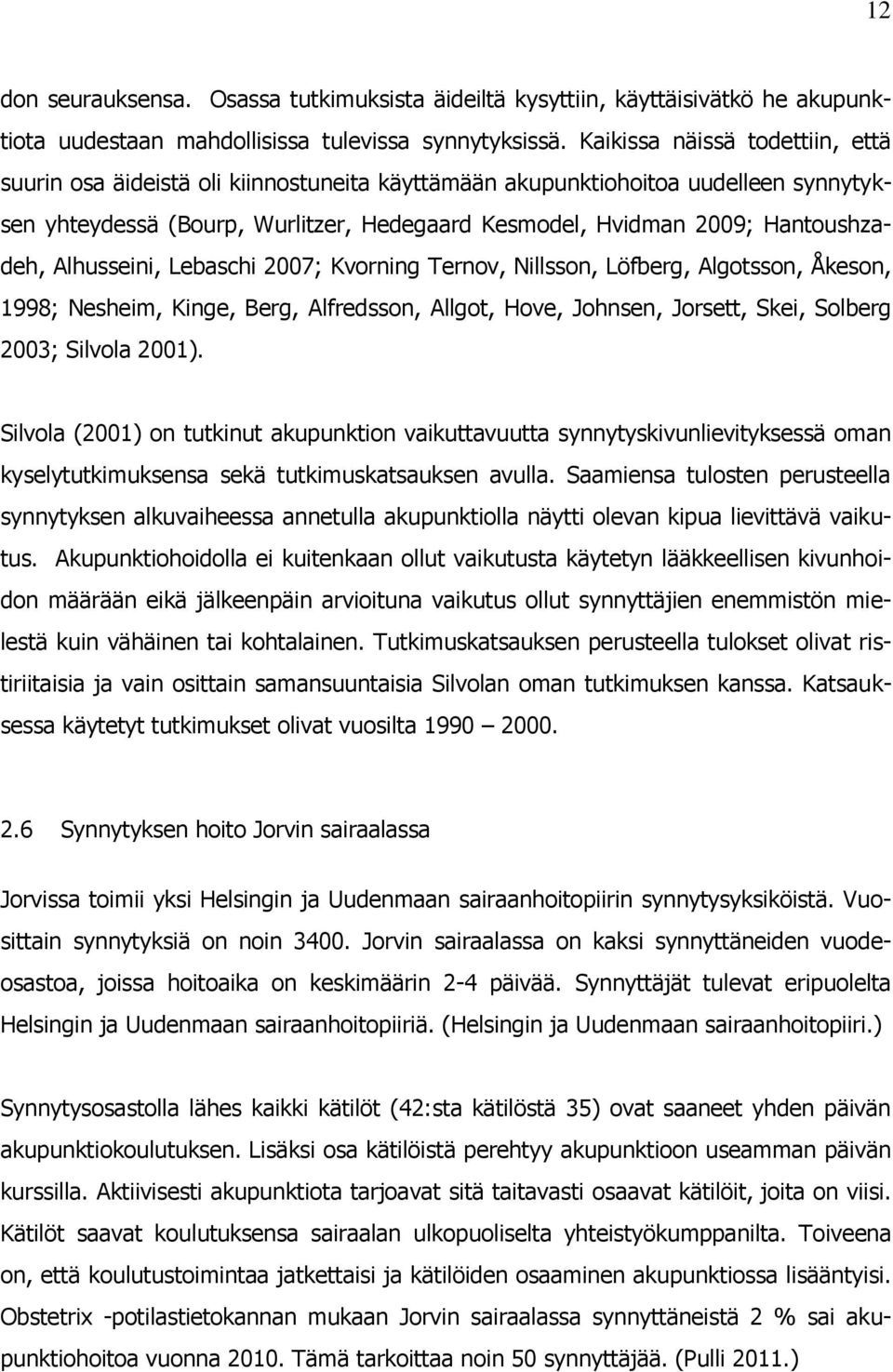 Alhusseini, Lebaschi 2007; Kvorning Ternov, Nillsson, Löfberg, Algotsson, Åkeson, 1998; Nesheim, Kinge, Berg, Alfredsson, Allgot, Hove, Johnsen, Jorsett, Skei, Solberg 2003; Silvola 2001).