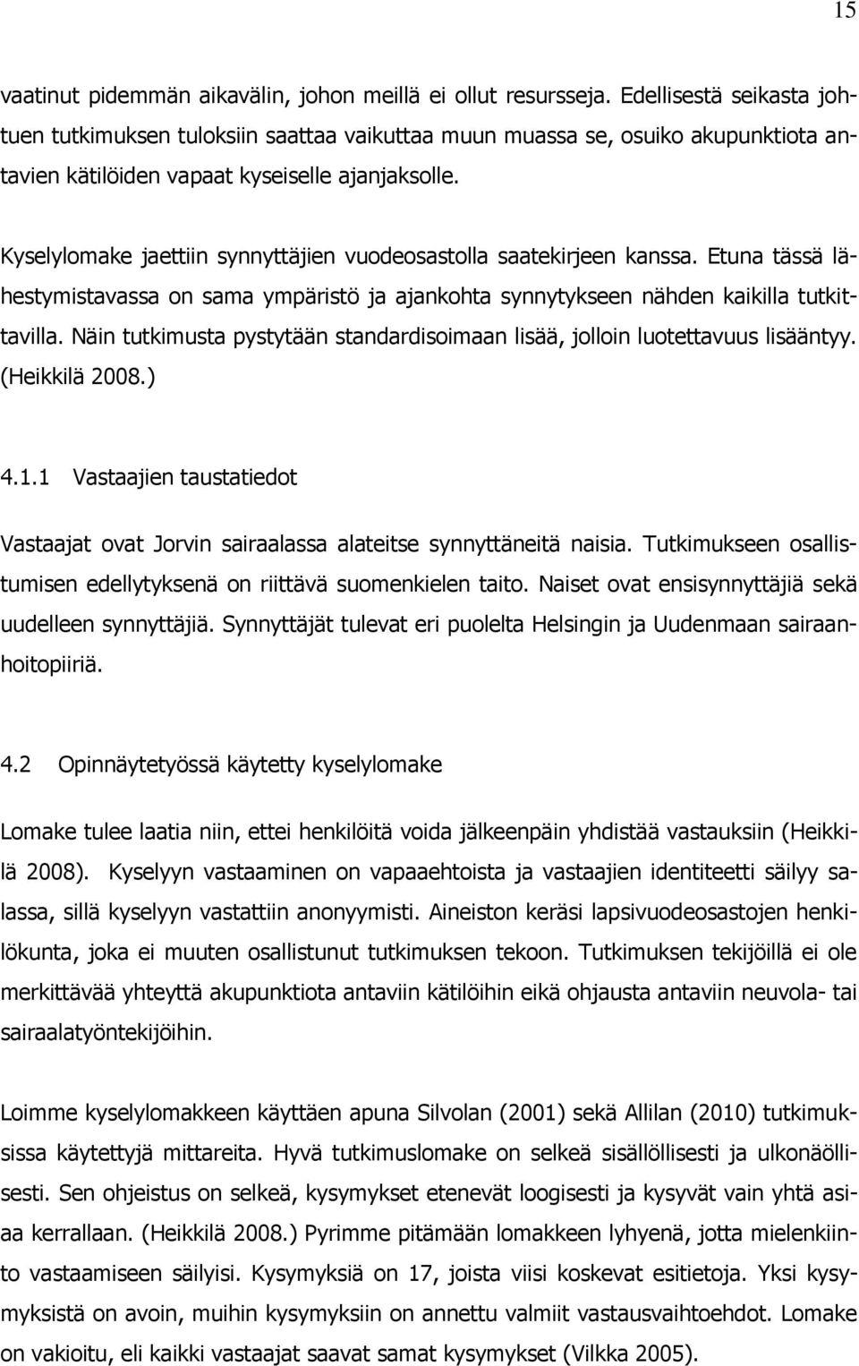 Kyselylomake jaettiin synnyttäjien vuodeosastolla saatekirjeen kanssa. Etuna tässä lähestymistavassa on sama ympäristö ja ajankohta synnytykseen nähden kaikilla tutkittavilla.