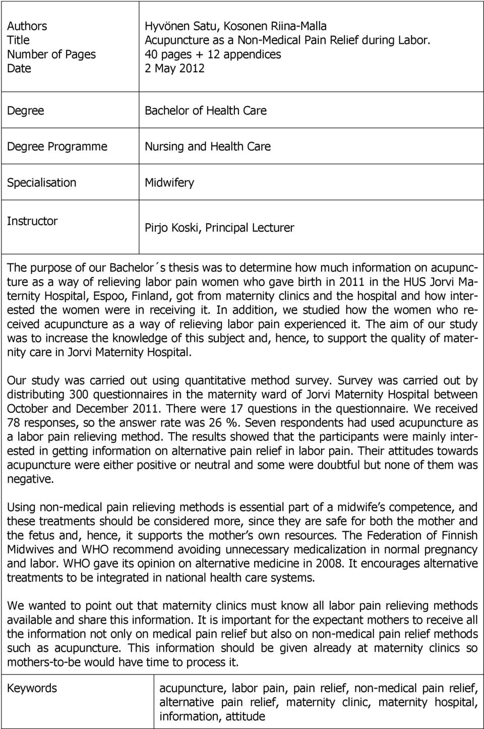 Bachelor s thesis was to determine how much information on acupuncture as a way of relieving labor pain women who gave birth in 2011 in the HUS Jorvi Maternity Hospital, Espoo, Finland, got from