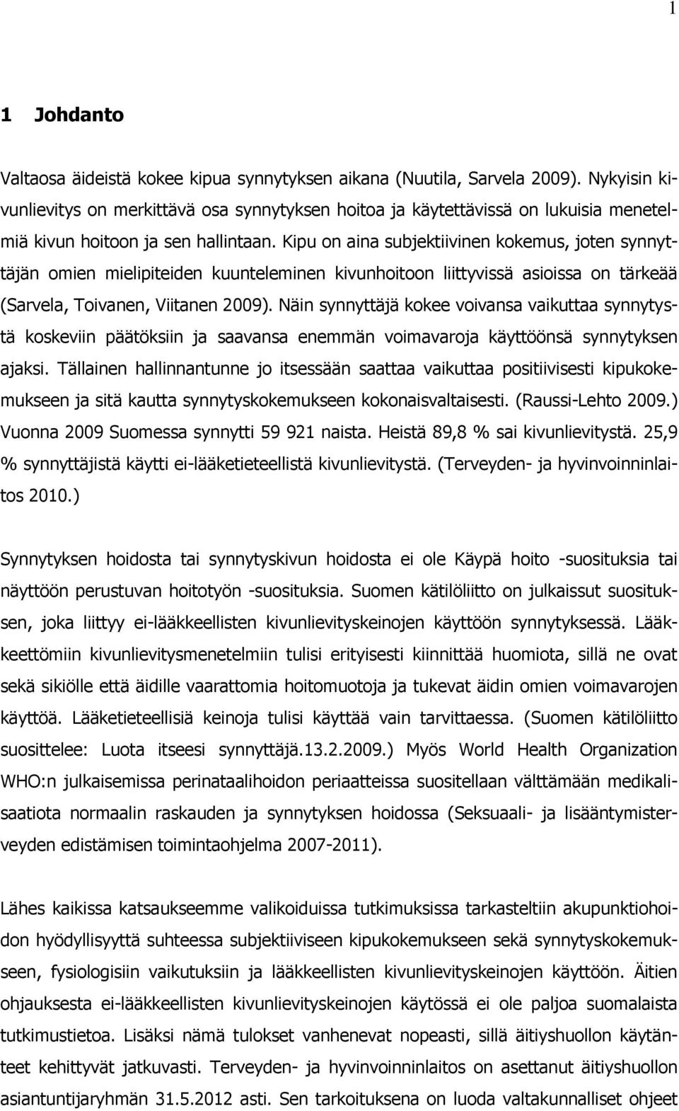 Kipu on aina subjektiivinen kokemus, joten synnyttäjän omien mielipiteiden kuunteleminen kivunhoitoon liittyvissä asioissa on tärkeää (Sarvela, Toivanen, Viitanen 2009).