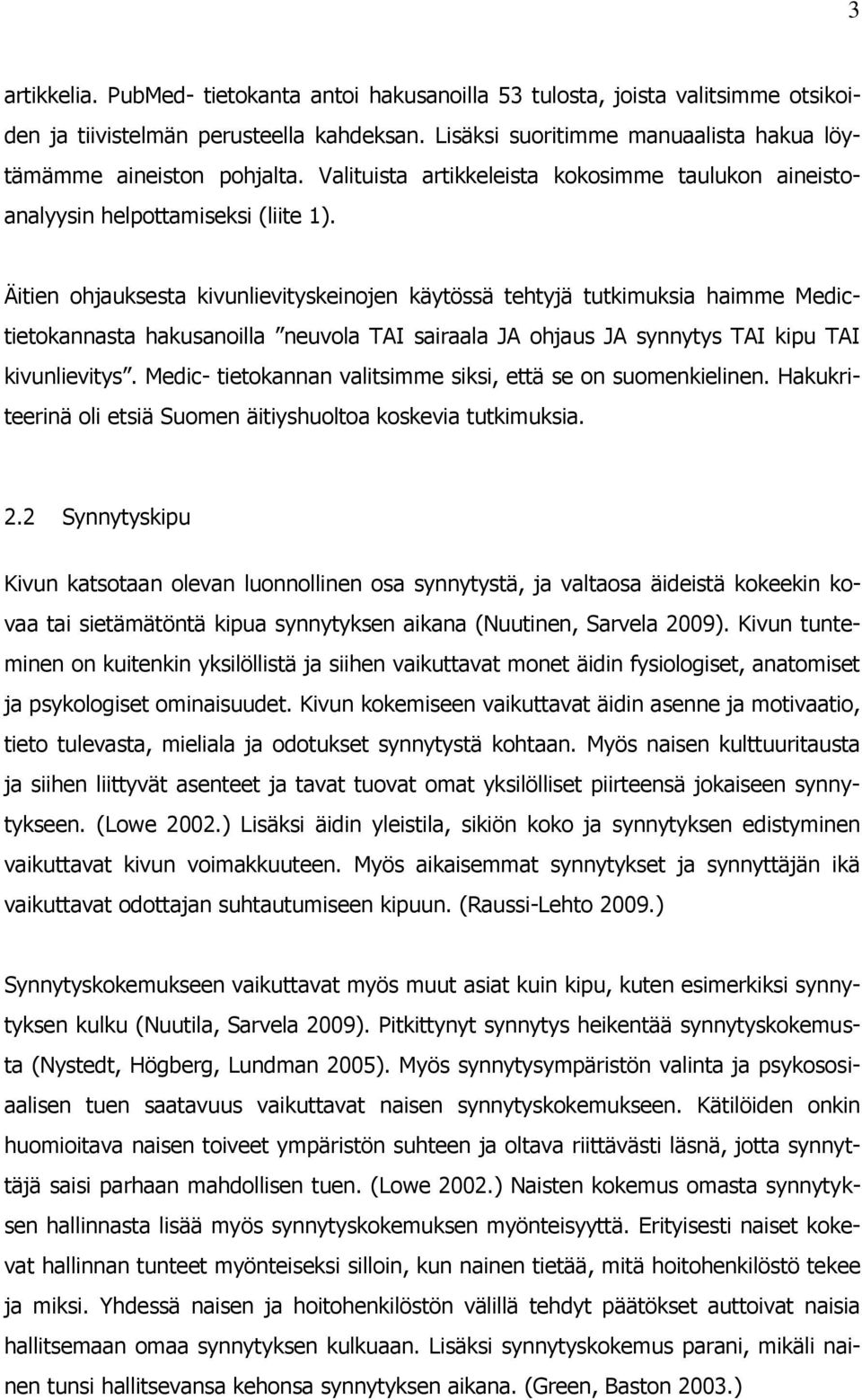 Äitien ohjauksesta kivunlievityskeinojen käytössä tehtyjä tutkimuksia haimme Medictietokannasta hakusanoilla neuvola TAI sairaala JA ohjaus JA synnytys TAI kipu TAI kivunlievitys.