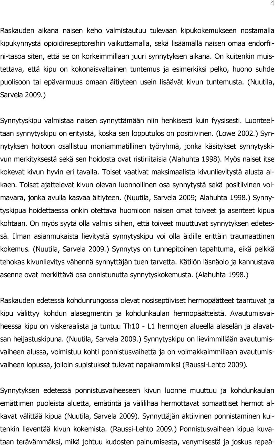 On kuitenkin muistettava, että kipu on kokonaisvaltainen tuntemus ja esimerkiksi pelko, huono suhde puolisoon tai epävarmuus omaan äitiyteen usein lisäävät kivun tuntemusta. (Nuutila, Sarvela 2009.