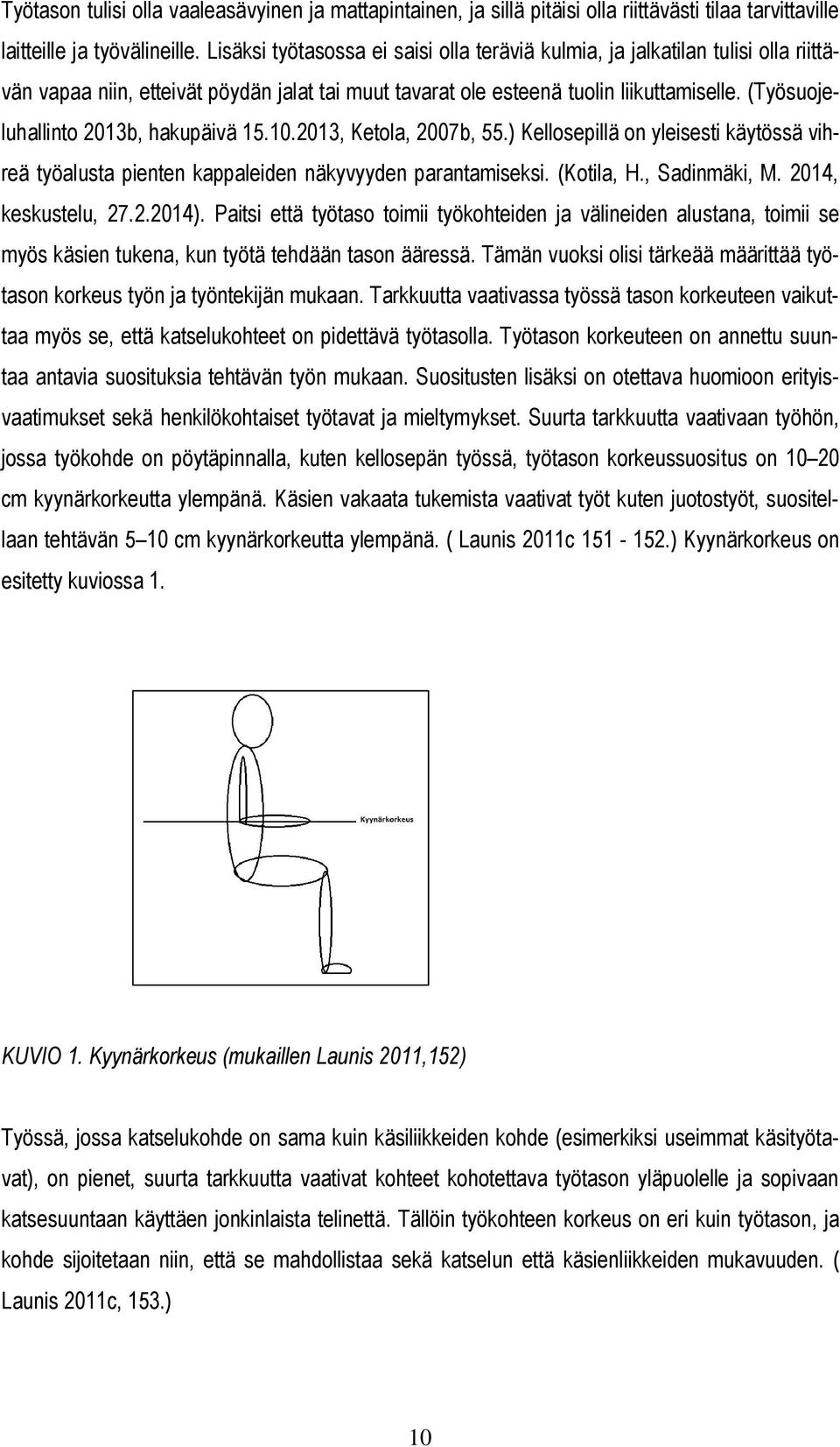 (Työsuojeluhallinto 2013b, hakupäivä 15.10.2013, Ketola, 2007b, 55.) Kellosepillä on yleisesti käytössä vihreä työalusta pienten kappaleiden näkyvyyden parantamiseksi. (Kotila, H., Sadinmäki, M.