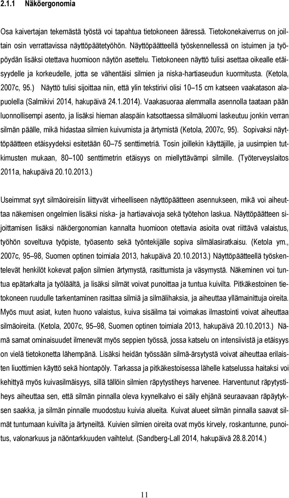Tietokoneen näyttö tulisi asettaa oikealle etäisyydelle ja korkeudelle, jotta se vähentäisi silmien ja niska-hartiaseudun kuormitusta. (Ketola, 2007c, 95.