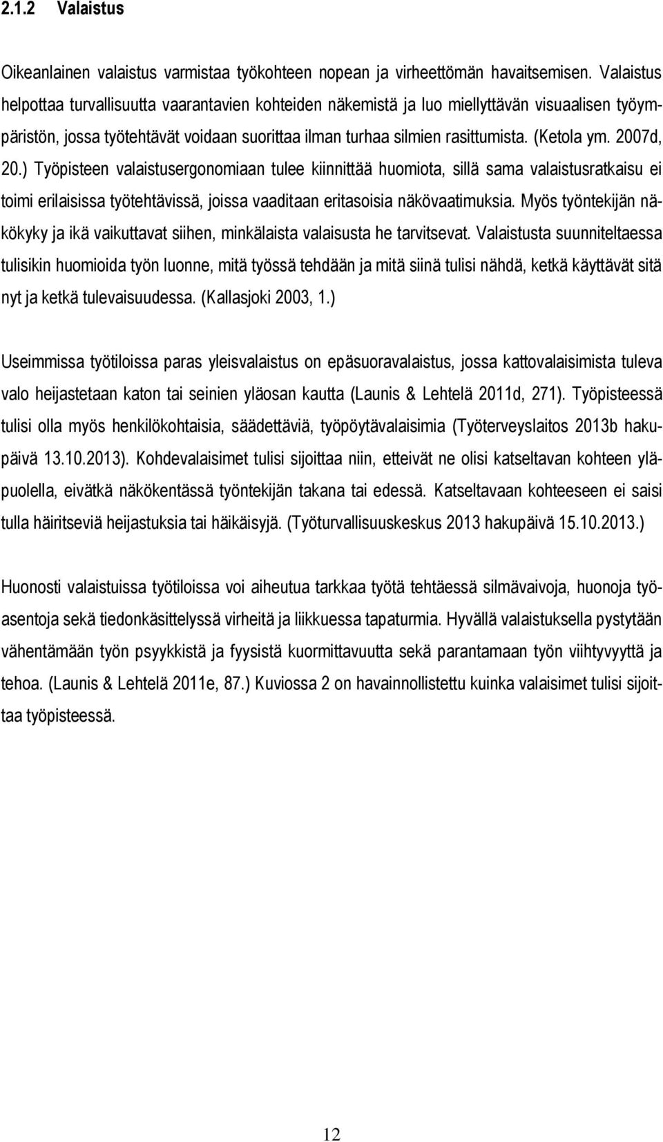 2007d, 20.) Työpisteen valaistusergonomiaan tulee kiinnittää huomiota, sillä sama valaistusratkaisu ei toimi erilaisissa työtehtävissä, joissa vaaditaan eritasoisia näkövaatimuksia.