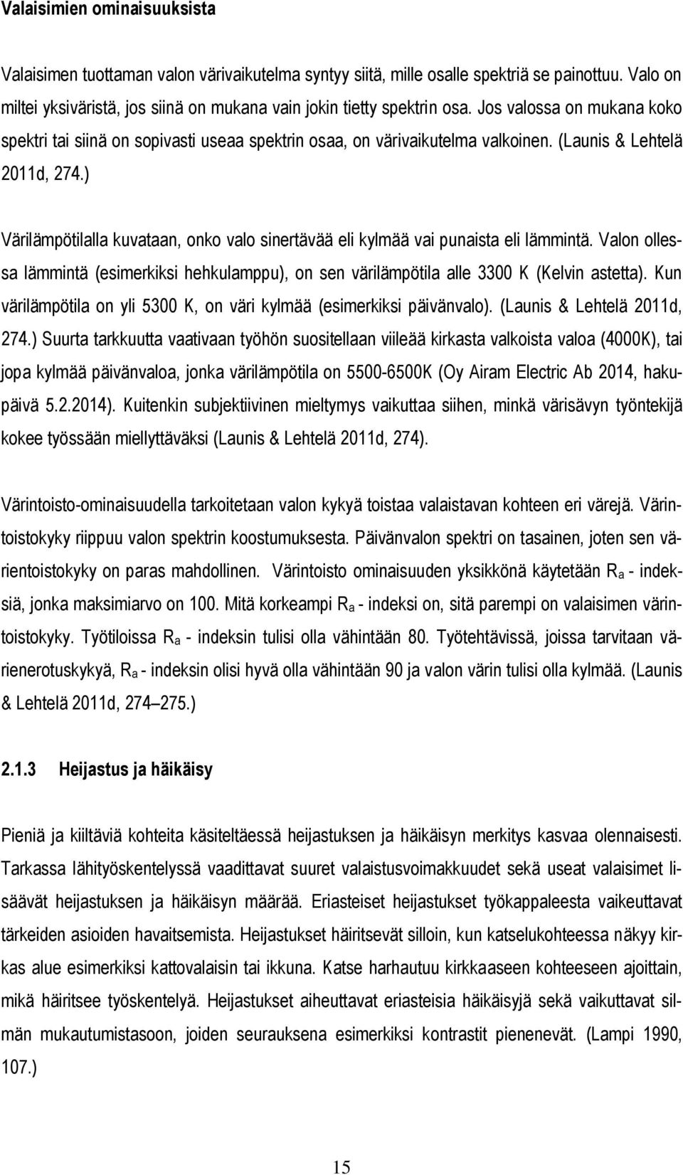 ) Värilämpötilalla kuvataan, onko valo sinertävää eli kylmää vai punaista eli lämmintä. Valon ollessa lämmintä (esimerkiksi hehkulamppu), on sen värilämpötila alle 3300 K (Kelvin astetta).