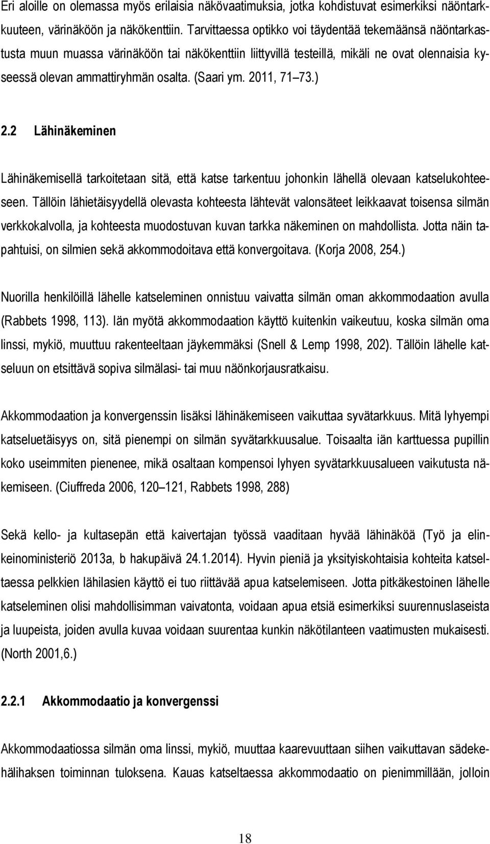 2011, 71 73.) 2.2 Lähinäkeminen Lähinäkemisellä tarkoitetaan sitä, että katse tarkentuu johonkin lähellä olevaan katselukohteeseen.