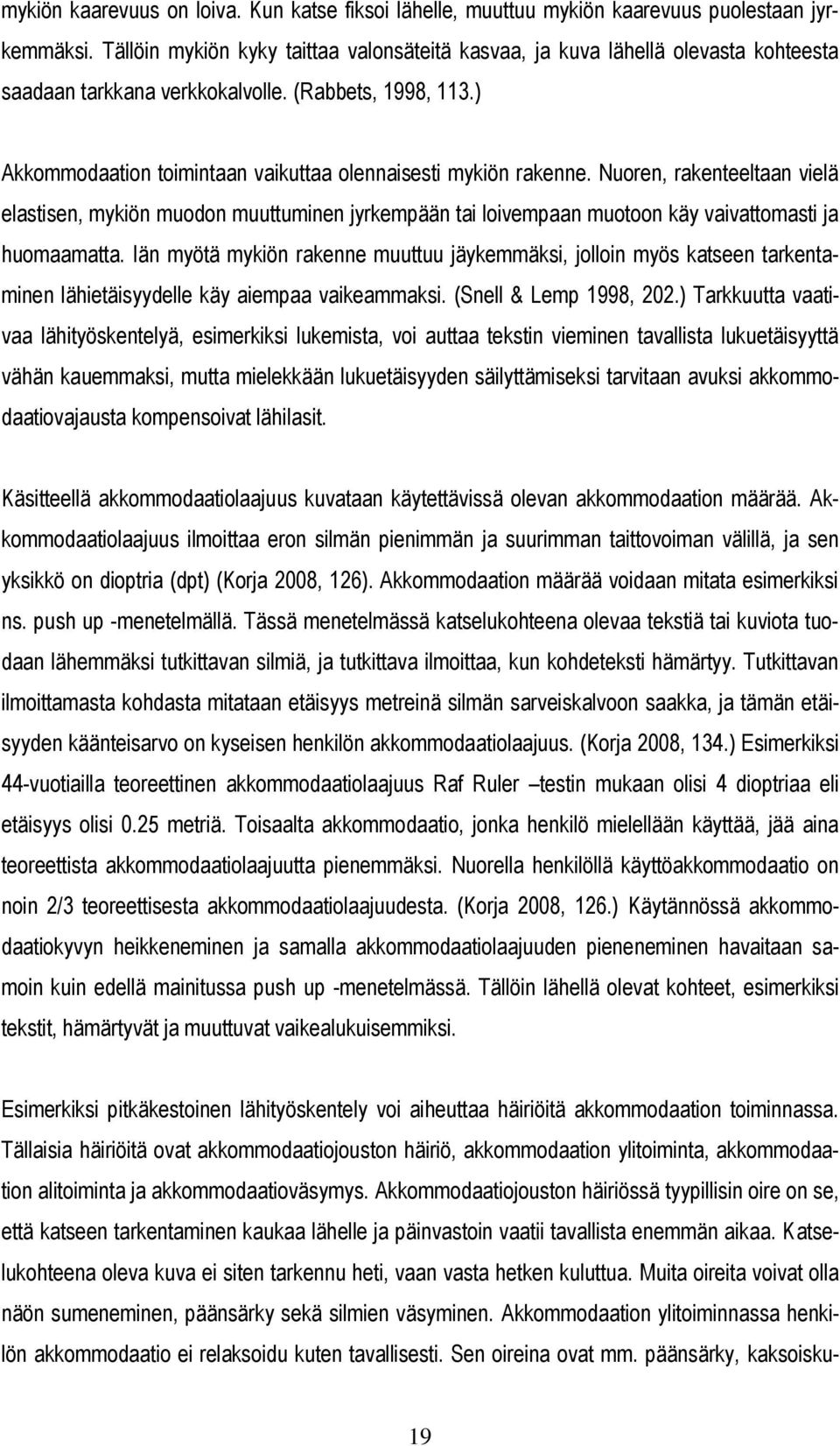 ) Akkommodaation toimintaan vaikuttaa olennaisesti mykiön rakenne. Nuoren, rakenteeltaan vielä elastisen, mykiön muodon muuttuminen jyrkempään tai loivempaan muotoon käy vaivattomasti ja huomaamatta.