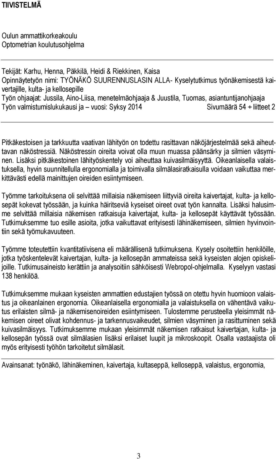 Sivumäärä 54 + liitteet 2 Pitkäkestoisen ja tarkkuutta vaativan lähityön on todettu rasittavan näköjärjestelmää sekä aiheuttavan näköstressiä.