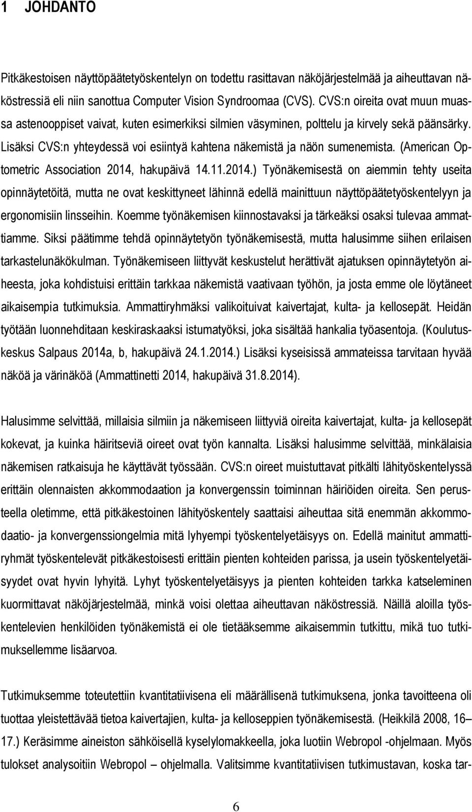 Lisäksi CVS:n yhteydessä voi esiintyä kahtena näkemistä ja näön sumenemista. (American Optometric Association 2014,