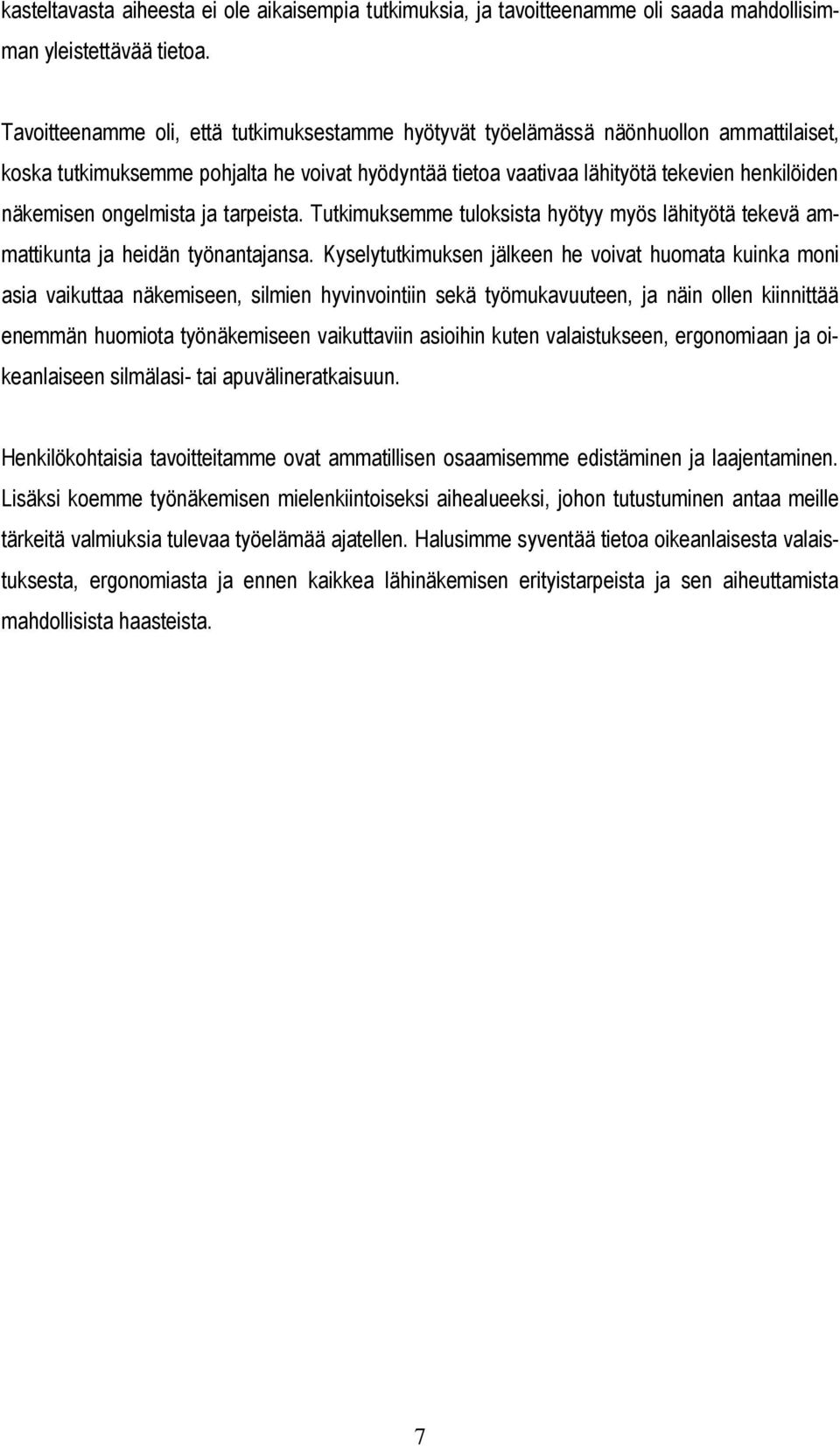 ongelmista ja tarpeista. Tutkimuksemme tuloksista hyötyy myös lähityötä tekevä ammattikunta ja heidän työnantajansa.