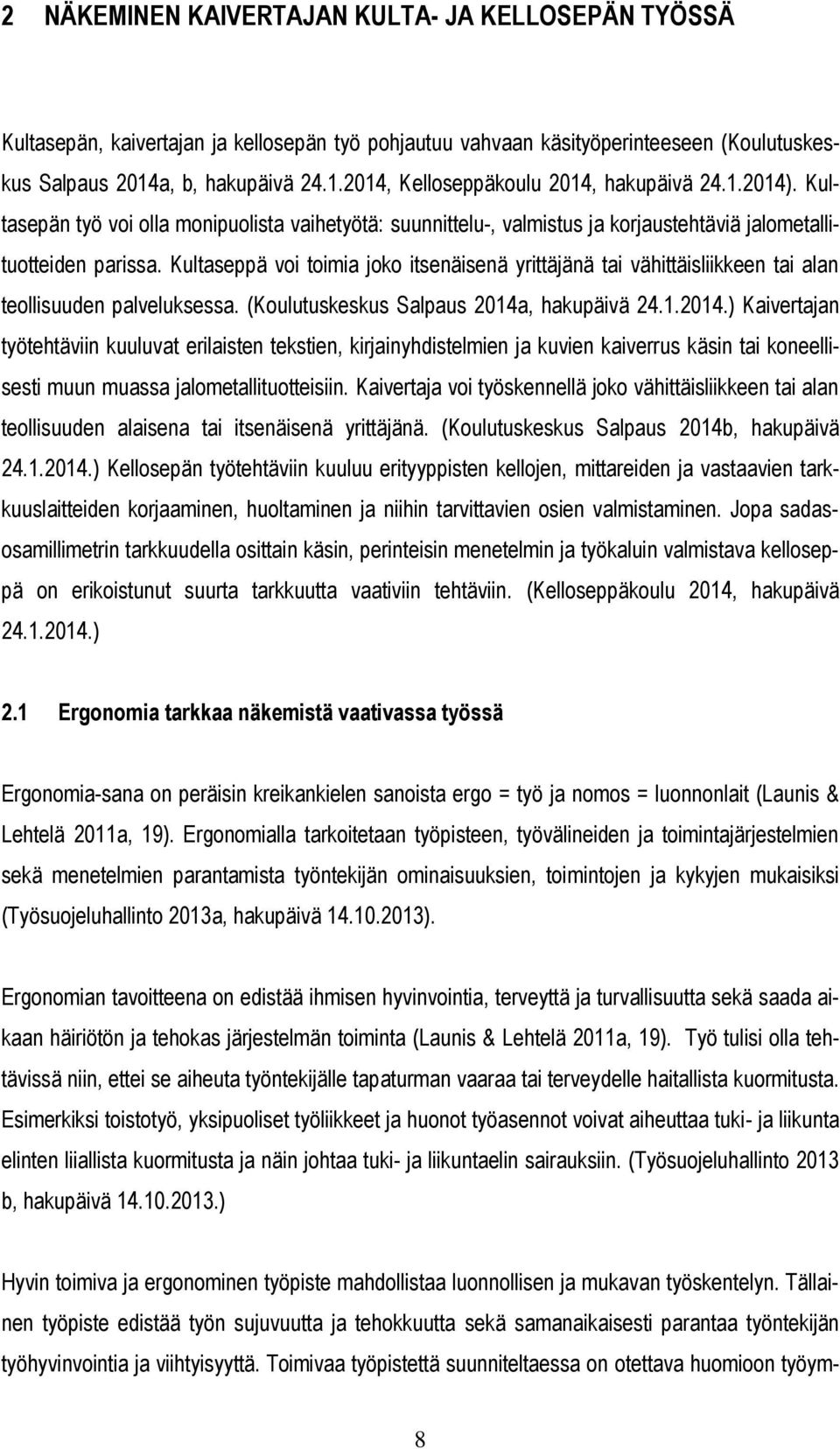 Kultaseppä voi toimia joko itsenäisenä yrittäjänä tai vähittäisliikkeen tai alan teollisuuden palveluksessa. (Koulutuskeskus Salpaus 2014a