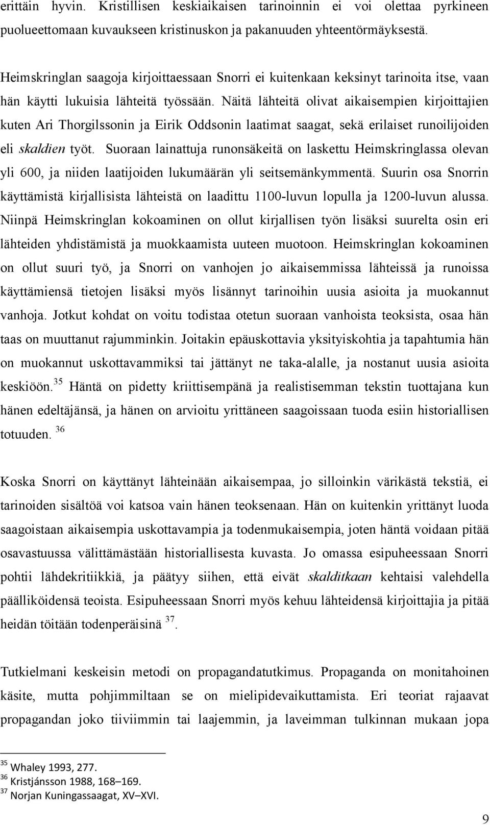 Näitä lähteitä olivat aikaisempien kirjoittajien kuten Ari Thorgilssonin ja Eirik Oddsonin laatimat saagat, sekä erilaiset runoilijoiden eli skaldien työt.