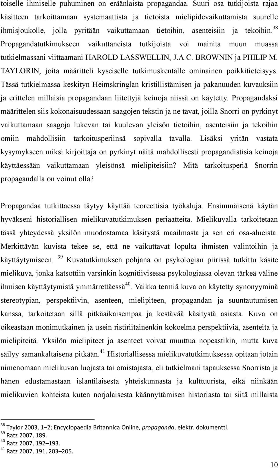 38 Propagandatutkimukseen vaikuttaneista tutkijoista voi mainita muun muassa tutkielmassani viittaamani HAROLD LASSWELLIN, J.A.C. BROWNIN ja PHILIP M.