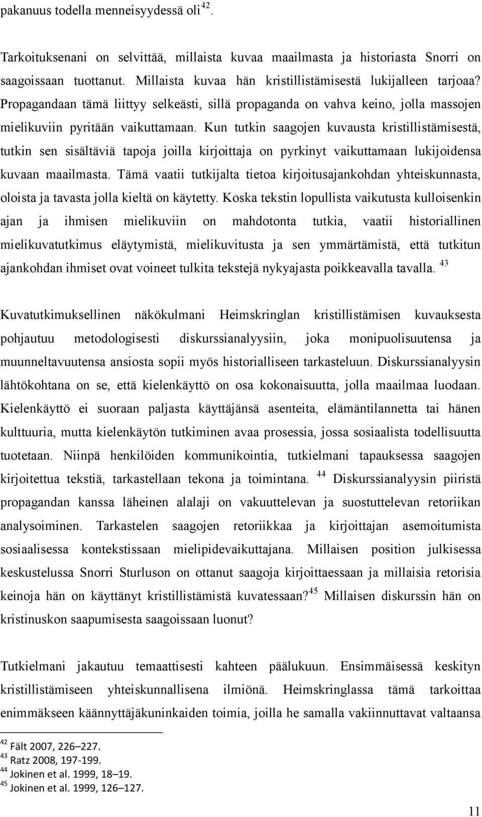 Kun tutkin saagojen kuvausta kristillistämisestä, tutkin sen sisältäviä tapoja joilla kirjoittaja on pyrkinyt vaikuttamaan lukijoidensa kuvaan maailmasta.