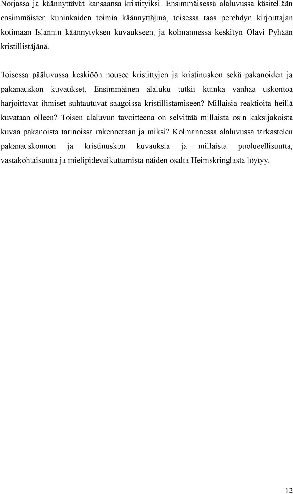 kristillistäjänä. Toisessa pääluvussa keskiöön nousee kristittyjen ja kristinuskon sekä pakanoiden ja pakanauskon kuvaukset.