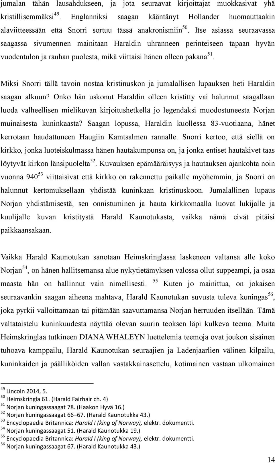 Itse asiassa seuraavassa saagassa sivumennen mainitaan Haraldin uhranneen perinteiseen tapaan hyvän vuodentulon ja rauhan puolesta, mikä viittaisi hänen olleen pakana 51.