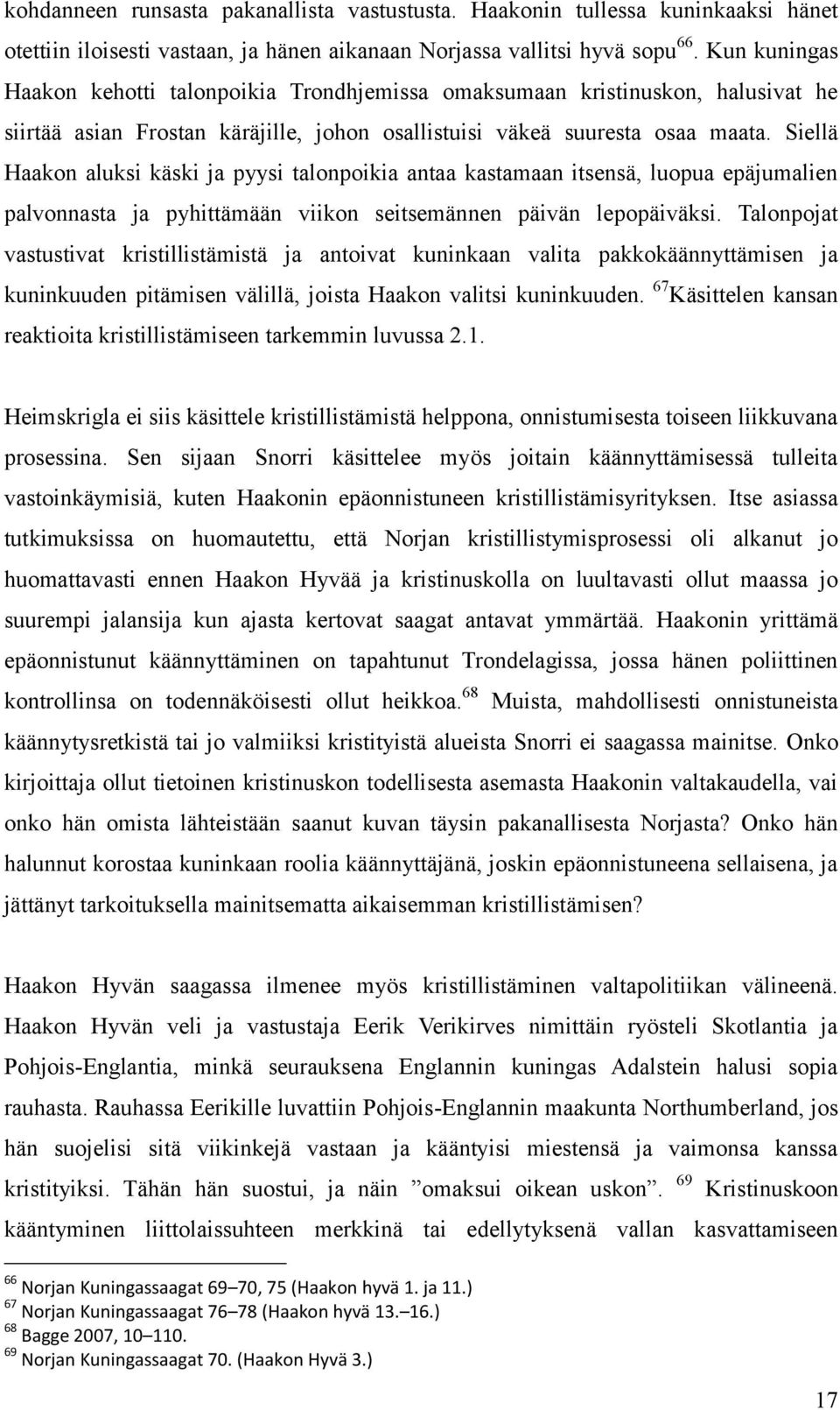 Siellä Haakon aluksi käski ja pyysi talonpoikia antaa kastamaan itsensä, luopua epäjumalien palvonnasta ja pyhittämään viikon seitsemännen päivän lepopäiväksi.