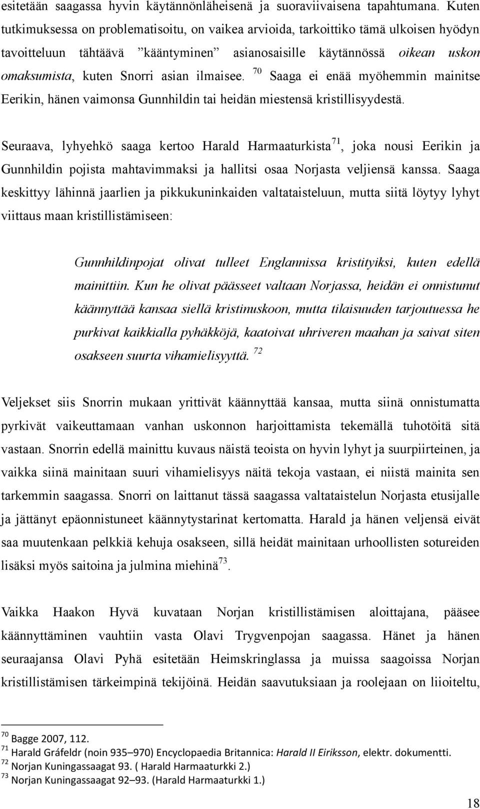 ilmaisee. 70 Saaga ei enää myöhemmin mainitse Eerikin, hänen vaimonsa Gunnhildin tai heidän miestensä kristillisyydestä.