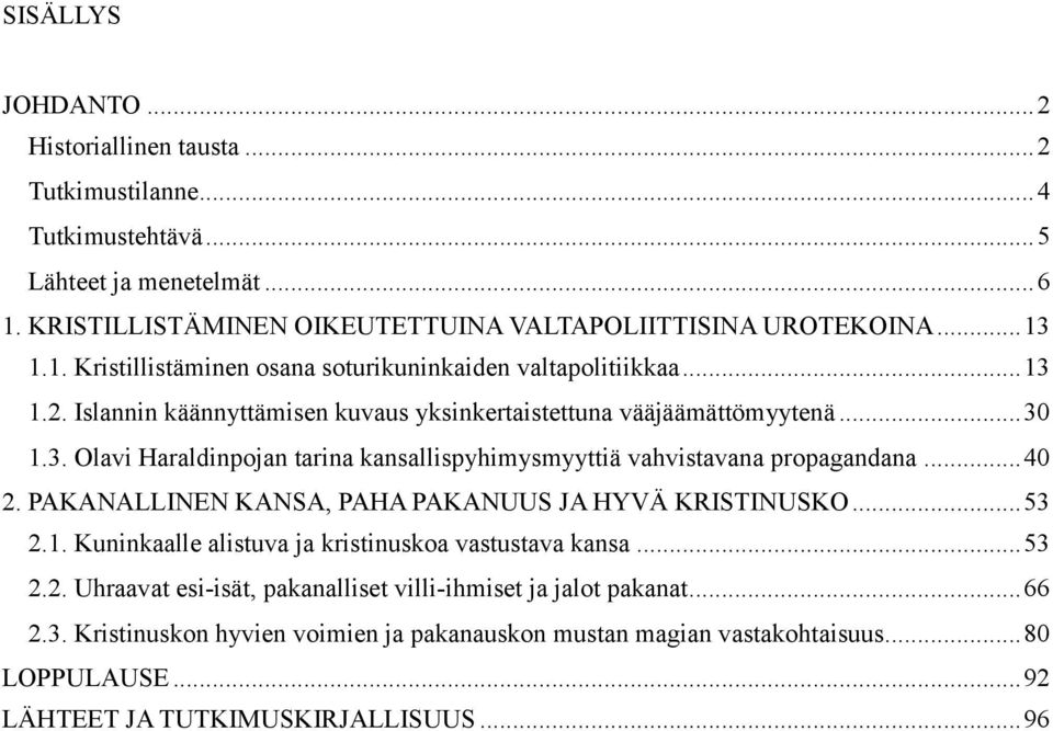 PAKANALLINEN KANSA, PAHA PAKANUUS JA HYVÄ KRISTINUSKO... 53 2.1. Kuninkaalle alistuva ja kristinuskoa vastustava kansa... 53 2.2. Uhraavat esi-isät, pakanalliset villi-ihmiset ja jalot pakanat.
