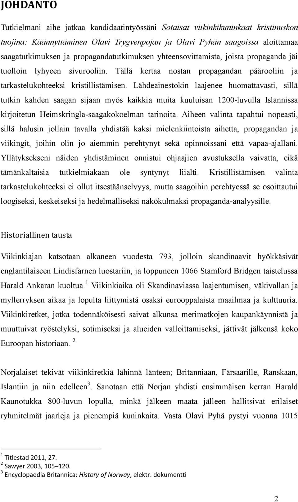 Lähdeainestokin laajenee huomattavasti, sillä tutkin kahden saagan sijaan myös kaikkia muita kuuluisan 1200-luvulla Islannissa kirjoitetun Heimskringla-saagakokoelman tarinoita.