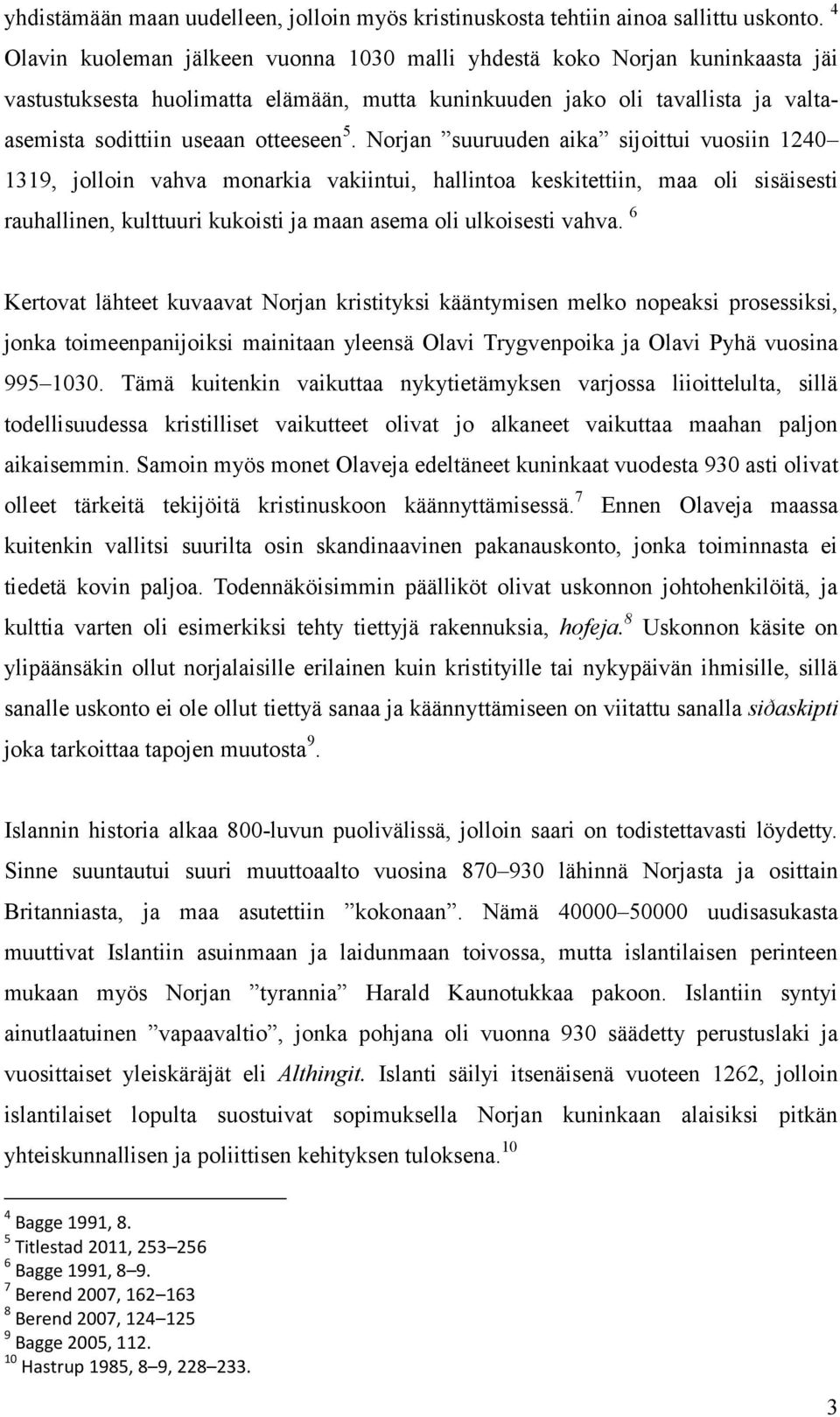 Norjan suuruuden aika sijoittui vuosiin 1240 1319, jolloin vahva monarkia vakiintui, hallintoa keskitettiin, maa oli sisäisesti rauhallinen, kulttuuri kukoisti ja maan asema oli ulkoisesti vahva.