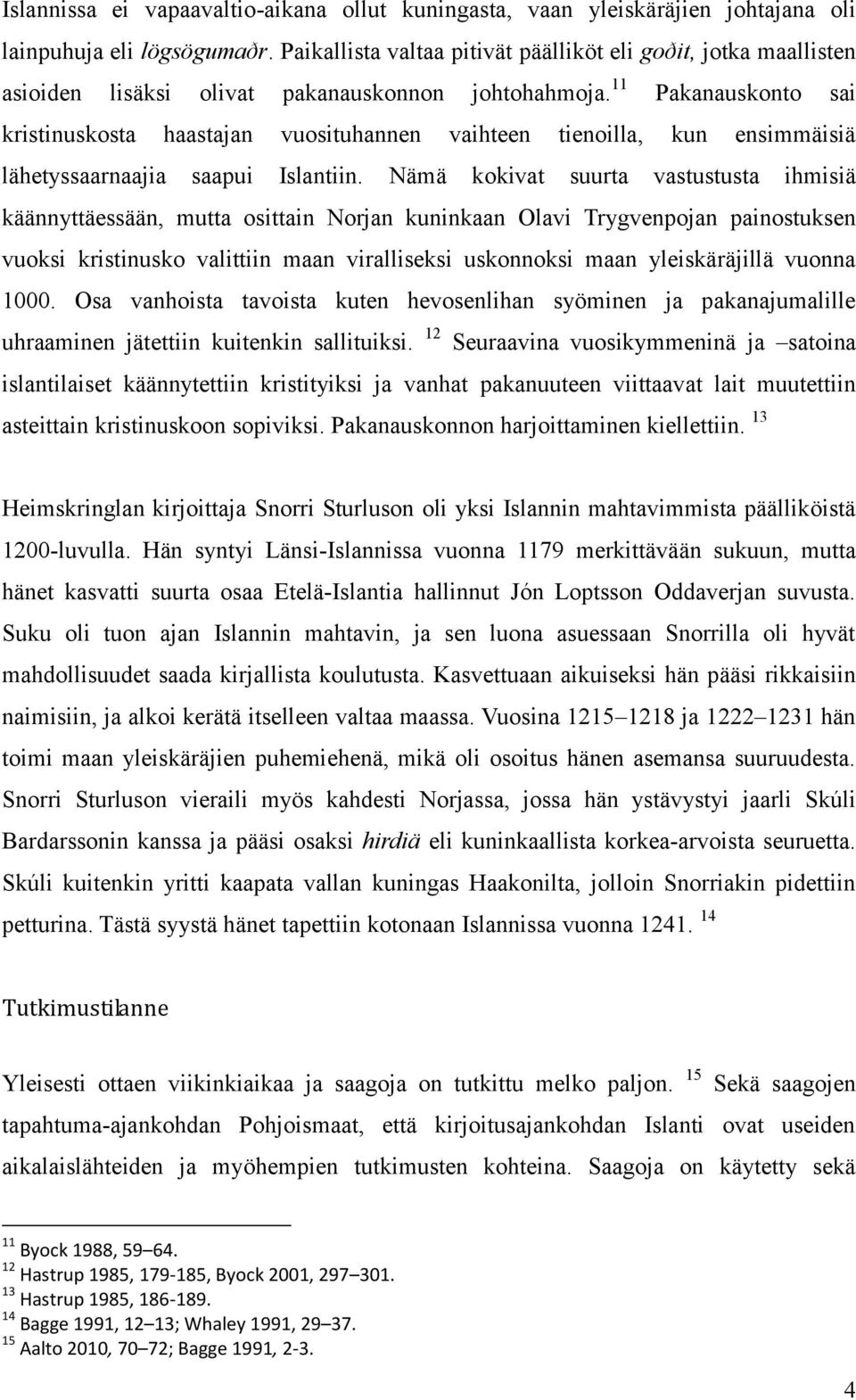 11 Pakanauskonto sai kristinuskosta haastajan vuosituhannen vaihteen tienoilla, kun ensimmäisiä lähetyssaarnaajia saapui Islantiin.