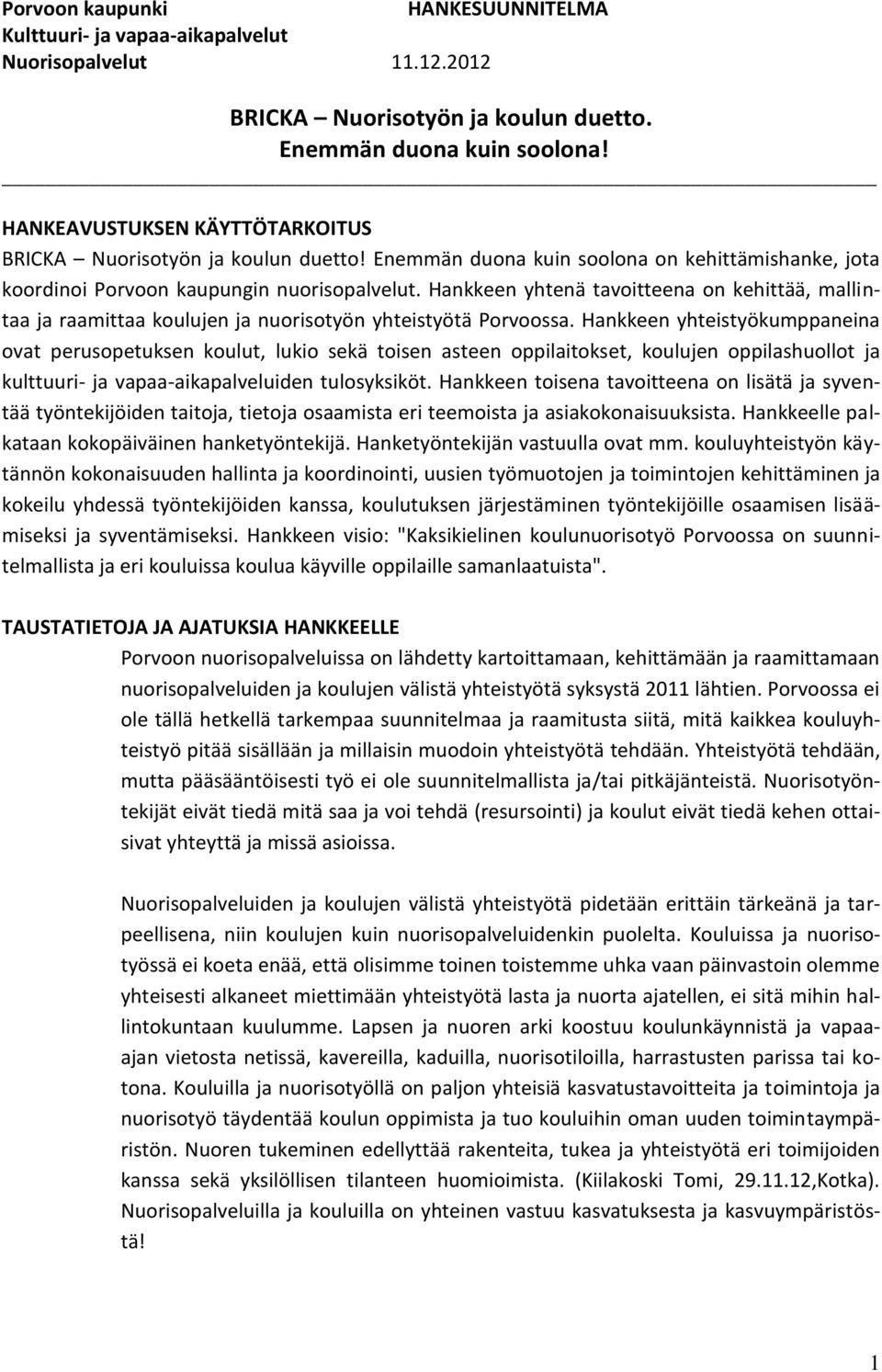 Hankkeen yhteistyökumppaneina ovat perusopetuksen koulut, lukio sekä toisen asteen oppilaitokset, koulujen oppilashuollot ja kulttuuri- ja vapaa-aikapalveluiden tulosyksiköt.