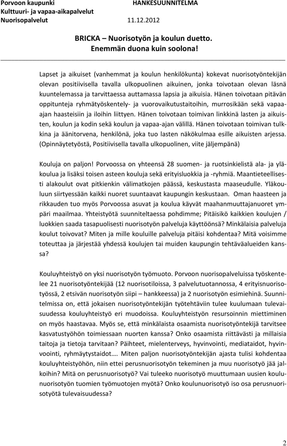 Hänen toivotaan toimivan linkkinä lasten ja aikuisten, koulun ja kodin sekä koulun ja vapaa-ajan välillä.