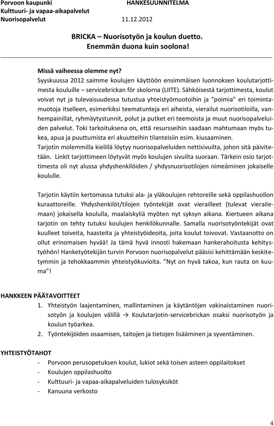 vanhempainillat, ryhmäytystunnit, polut ja putket eri teemoista ja muut nuorisopalveluiden palvelut.