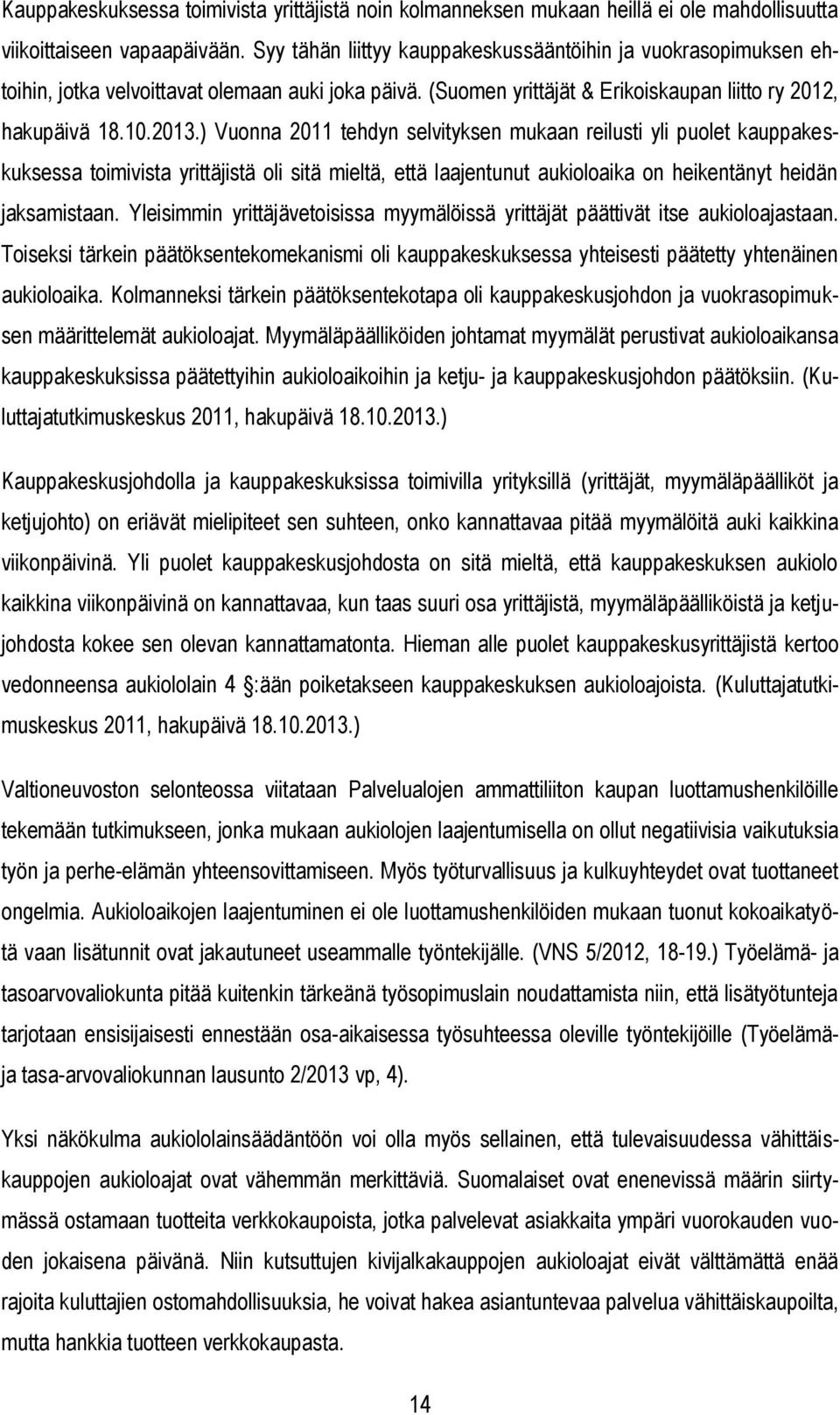 ) Vuonna 2011 tehdyn selvityksen mukaan reilusti yli puolet kauppakeskuksessa toimivista yrittäjistä oli sitä mieltä, että laajentunut aukioloaika on heikentänyt heidän jaksamistaan.