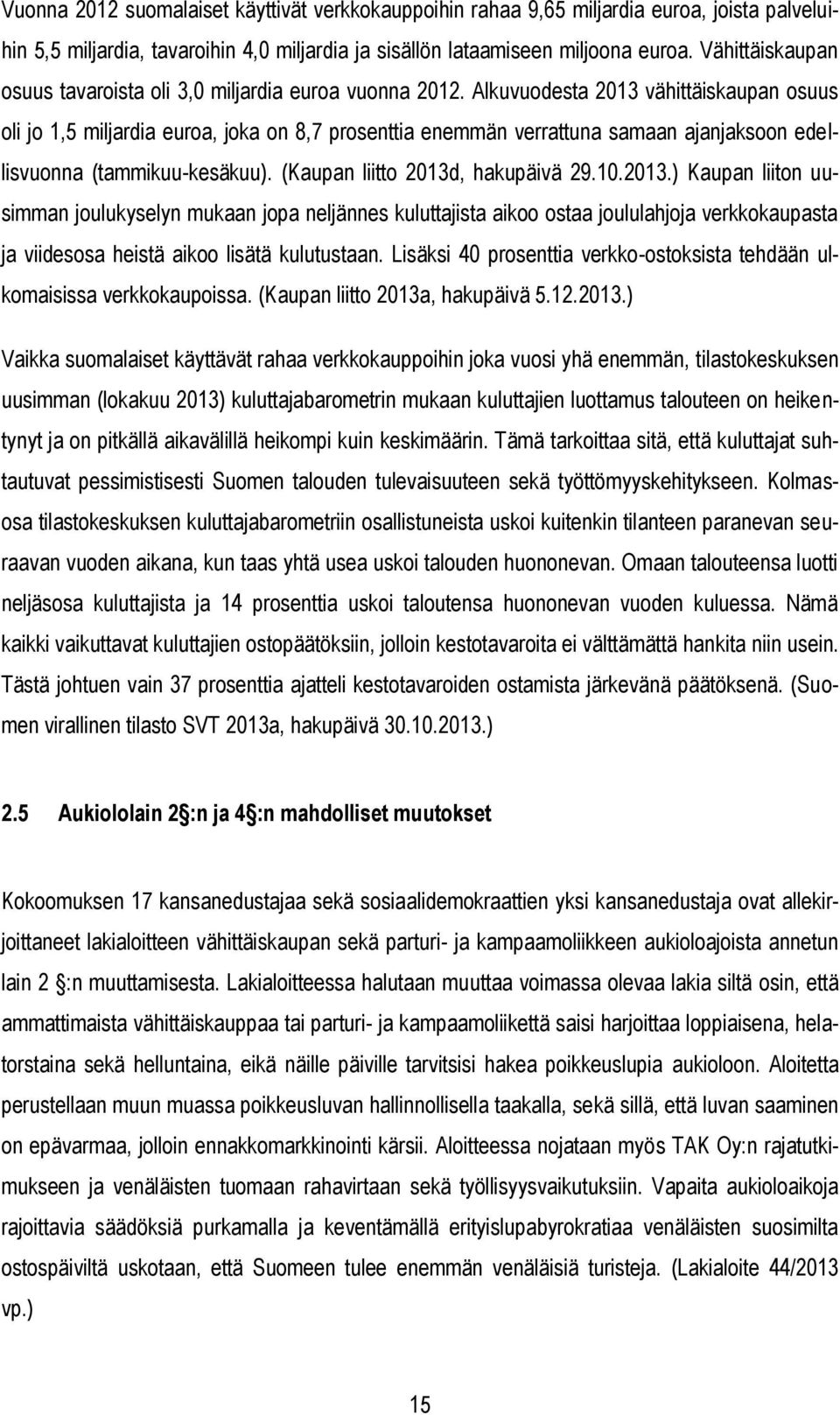 Alkuvuodesta 2013 vähittäiskaupan osuus oli jo 1,5 miljardia euroa, joka on 8,7 prosenttia enemmän verrattuna samaan ajanjaksoon edellisvuonna (tammikuu-kesäkuu). (Kaupan liitto 2013d, hakupäivä 29.