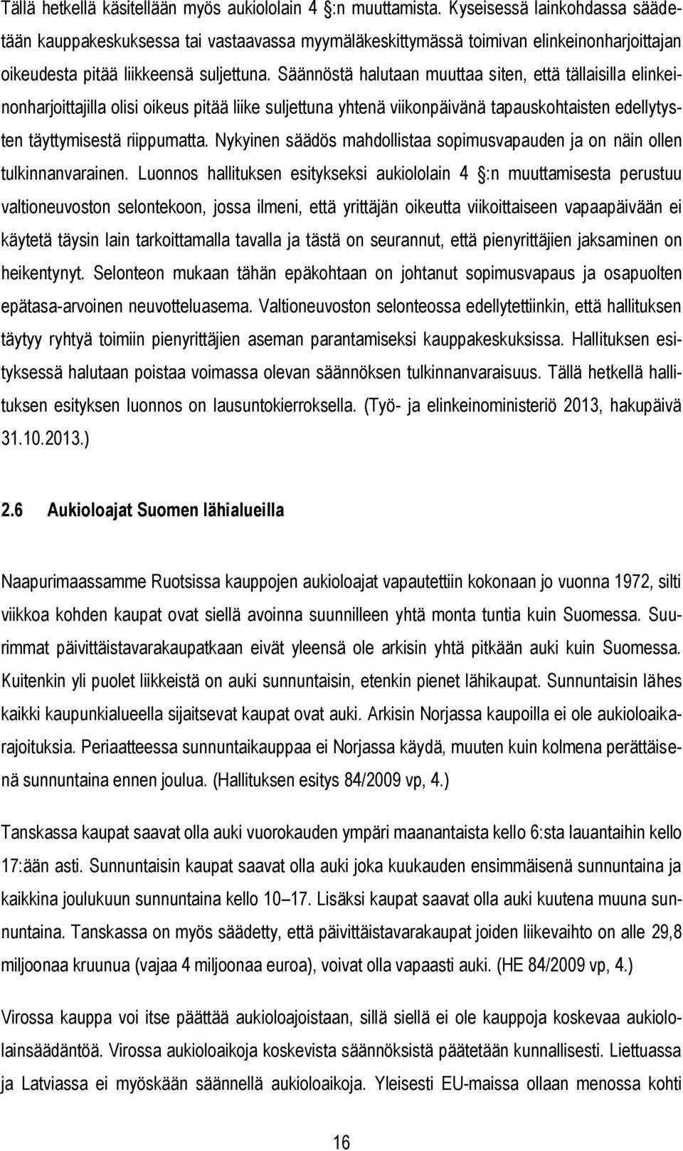 Säännöstä halutaan muuttaa siten, että tällaisilla elinkeinonharjoittajilla olisi oikeus pitää liike suljettuna yhtenä viikonpäivänä tapauskohtaisten edellytysten täyttymisestä riippumatta.
