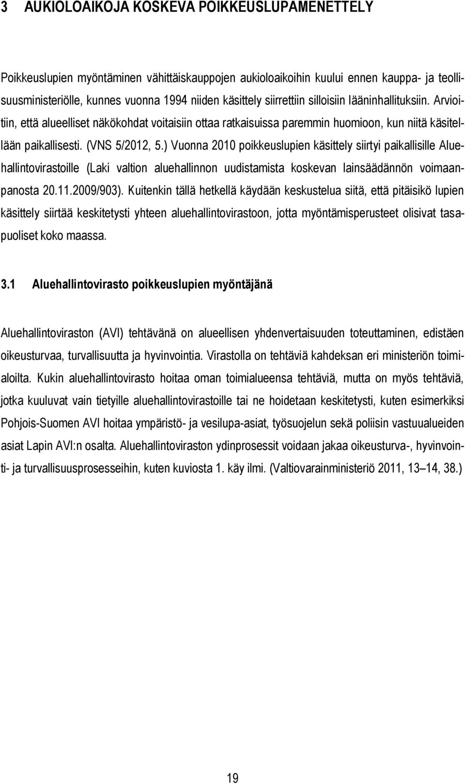 ) Vuonna 2010 poikkeuslupien käsittely siirtyi paikallisille Aluehallintovirastoille (Laki valtion aluehallinnon uudistamista koskevan lainsäädännön voimaanpanosta 20.11.2009/903).