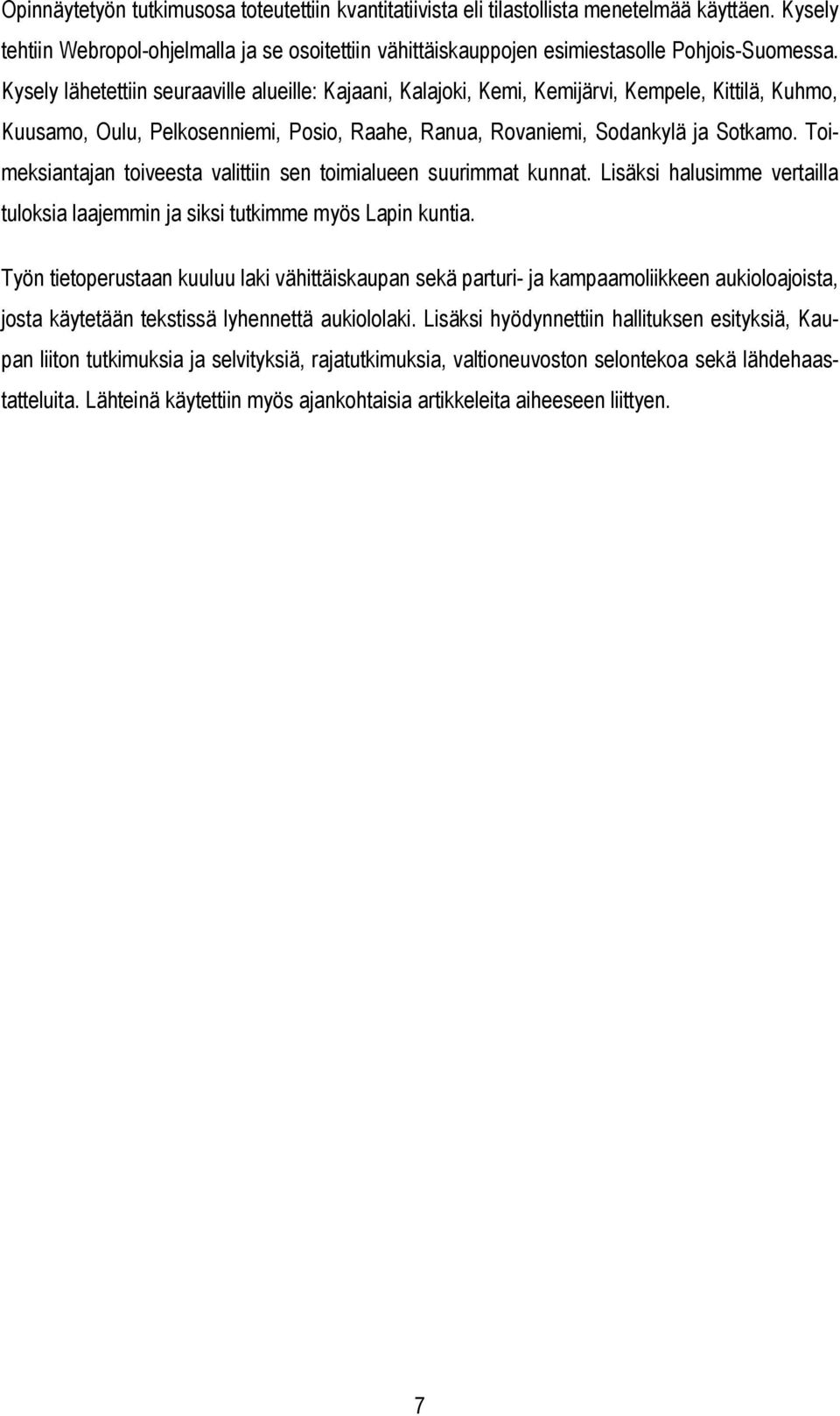 Toimeksiantajan toiveesta valittiin sen toimialueen suurimmat kunnat. Lisäksi halusimme vertailla tuloksia laajemmin ja siksi tutkimme myös Lapin kuntia.