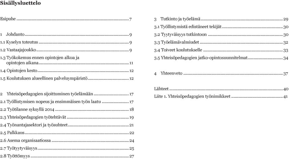 3 Yhteisöpedagogien työtehtävät... 19 2.4 Työnantajasektori ja työsuhteet... 21 2.5 Palkkaus...22 2.6 Asema organisaatiossa...24 2.7 Työtyytyväisyys...25 2.8 Työttömyys...27 3 Tutkinto ja työelämä.