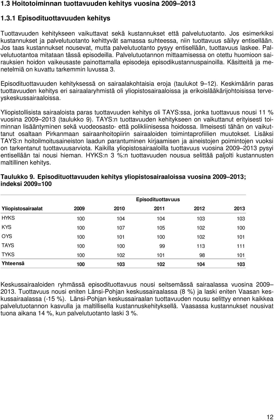 Jos taas kustannukset nousevat, mutta palvelutuotanto pysyy entisellään, tuottavuus laskee. Palvelutuotantoa mitataan tässä episodeilla.