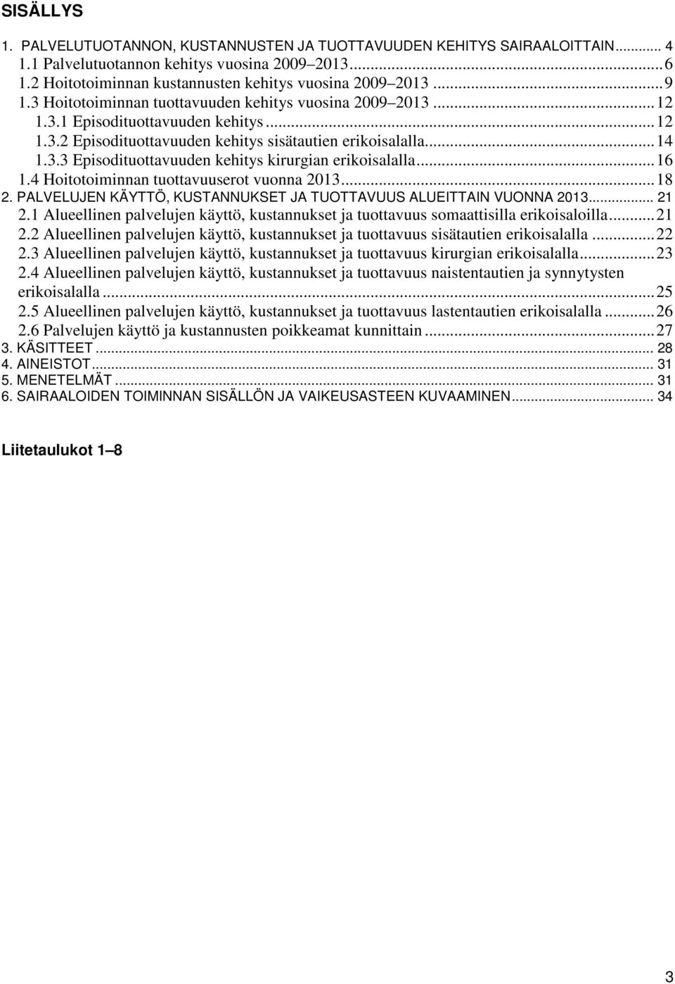 .. 16 1.4 Hoitotoiminnan tuottavuuserot vuonna 2013... 18 2. PALVELUJEN KÄYTTÖ, KUSTANNUKSET JA TUOTTAVUUS ALUEITTAIN VUONNA 2013... 21 2.