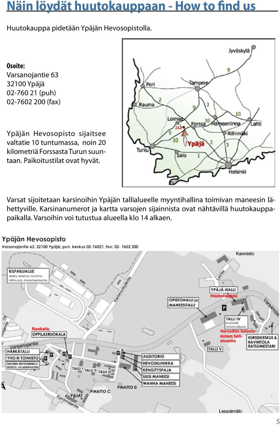 noin 20 kilometriä Forssasta Turun suuntaan. Paikoitustilat ovat hyvät.