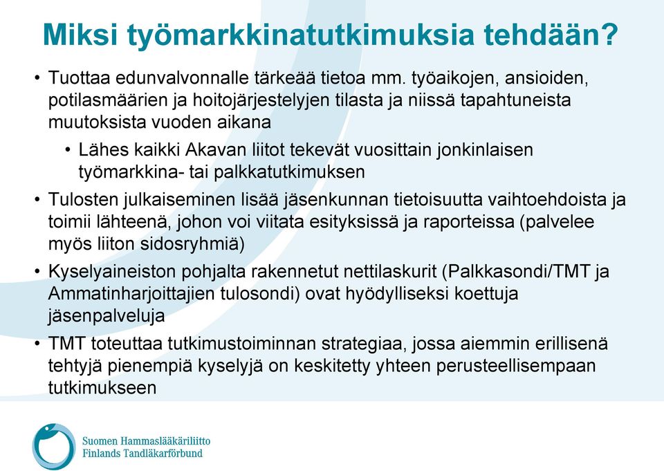 työmarkkina- tai palkkatutkimuksen Tulosten julkaiseminen lisää jäsenkunnan tietoisuutta vaihtoehdoista ja toimii lähteenä, johon voi viitata esityksissä ja raporteissa (palvelee myös