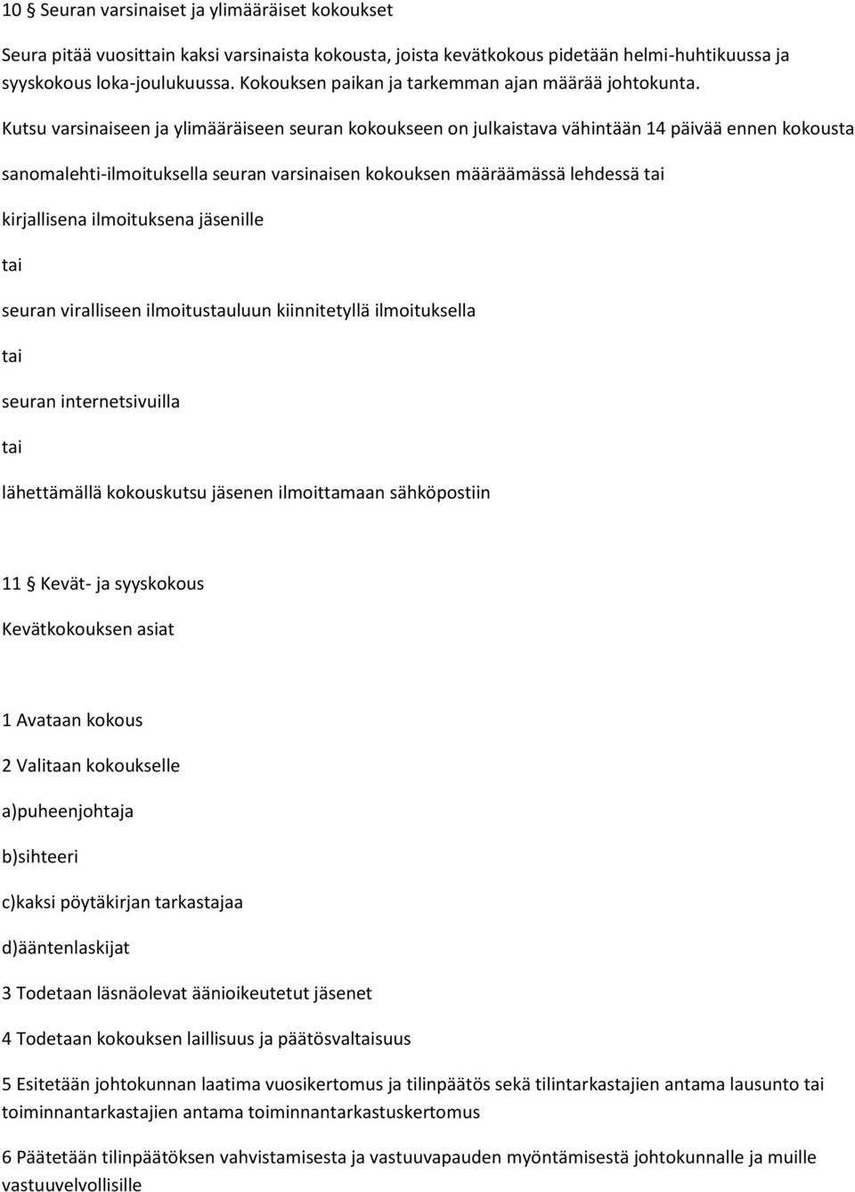 Kutsu varsinaiseen ja ylimääräiseen seuran kokoukseen on julkaistava vähintään 14 päivää ennen kokousta sanomalehti-ilmoituksella seuran varsinaisen kokouksen määräämässä lehdessä tai kirjallisena