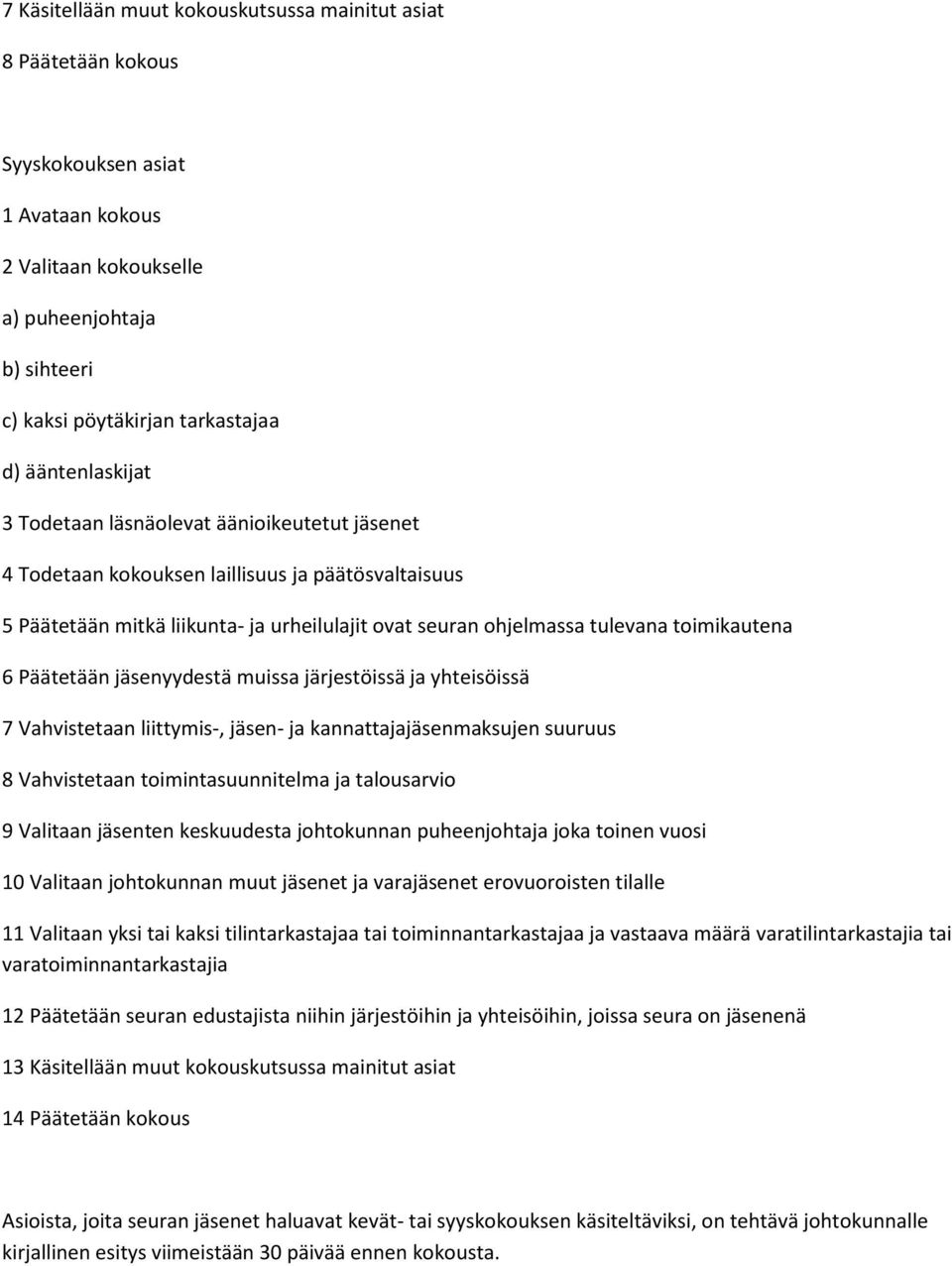 toimikautena 6 Päätetään jäsenyydestä muissa järjestöissä ja yhteisöissä 7 Vahvistetaan liittymis-, jäsen- ja kannattajajäsenmaksujen suuruus 8 Vahvistetaan toimintasuunnitelma ja talousarvio 9